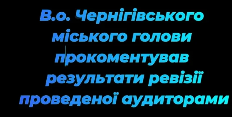 В.о.Чернігівського міського голови прокоментував результати фінансового аудиту