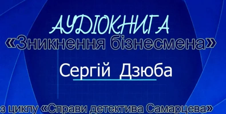 Детектив Сергія Дзюби «Зникнення бізнесмена». Аудіокнига вихідного дня